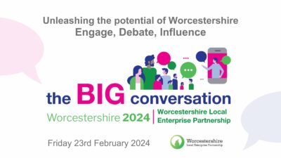 Text reads 'Unleashing the power of Worcestershire. Engage, Debate, Influence. the BIG conversation Worcestershire 2024. Worcestershire Local Enterprise Partnership' Image of people speaking to each other. Image of a phone screen showing a man talking. Friday 23rd February 2024.' Worcestershire Local Enterprise Partnership logo.
